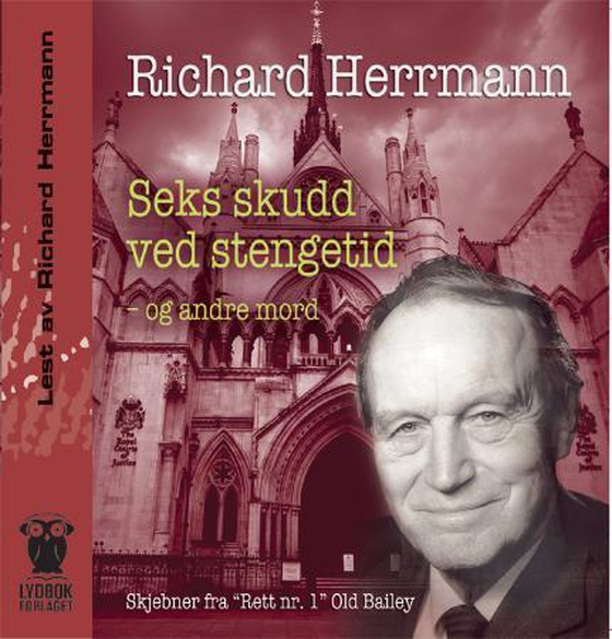 Seks skudd ved stengetid og andre mord - skjebner fra "Rett nr. 1" Old Bailey (lydbok) av Richard Herrmann