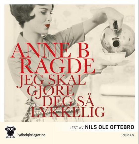 Jeg skal gjøre deg så lykkelig (lydbok) av Anne B. Ragde