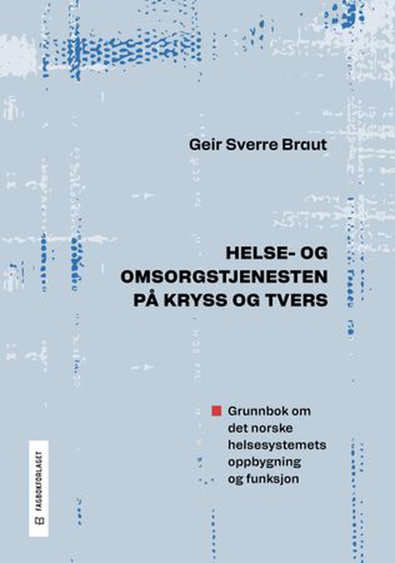 Helse- og omsorgstjenesten på kryss og tvers - grunnbok om det norske helsesystemets oppbygning og funksjon (ebok) av Geir Sverre Braut