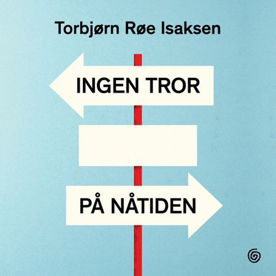 Ingen tror på nåtiden - drømmene fra 1989, hvorfor verden blir mørkere og jakten på lyspunkter (lydbok) av Torbjørn Røe Isaksen