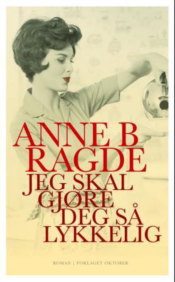 Jeg skal gjøre deg så lykkelig (ebok) av Anne B. Ragde