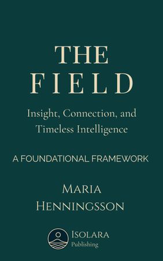 The field: insight, connection, and timeless intelligence - a foundational framework (ebok) av Maria Henningson