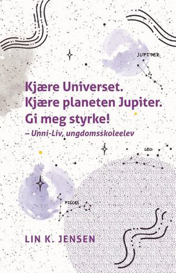 Kjære Universet. Kjære planeten Jupiter. Gi meg styrke! - Unni-Liv, ungdomsskoleelev