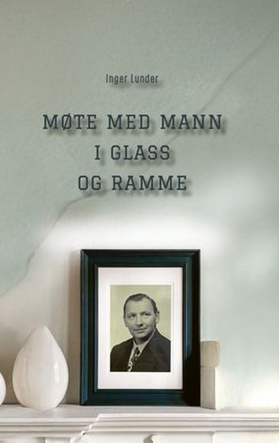 Møte med mann i glass og ramme (ebok) av Inger Lunder