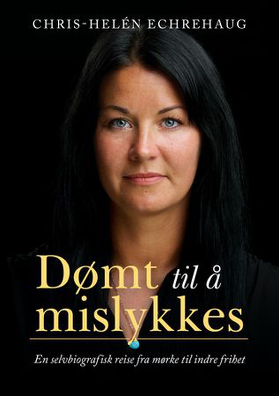 Dømt til å mislykkes - en selvbiografisk reise fra mørke til indre frihet (ebok) av Chris-Helén Echrehaug