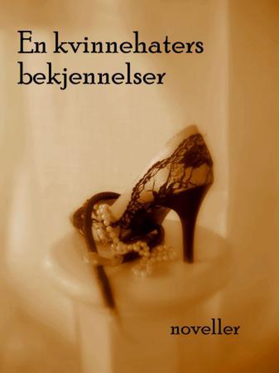 En kvinnehaters bekjennelser og andre betraktninger om kjærlighet - noveller (ebok) av Sissel Margrethe Børke