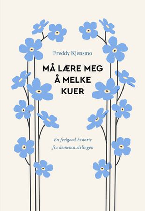 Må lære meg å melke kuer - en feelgood-historie fra demensavdelingen (ebok) av Freddy Kjensmo