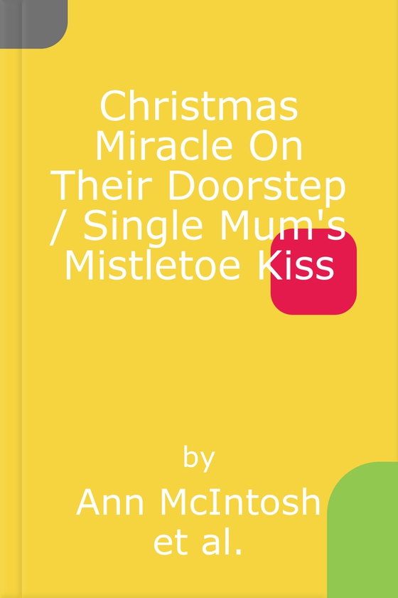Christmas Miracle On Their Doorstep / Single Mum's Mistletoe Kiss