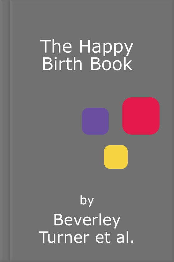 The happy birth book - your trusted a-z of pregnancy, birth and the early weeks (ebok) av Beverley Turner