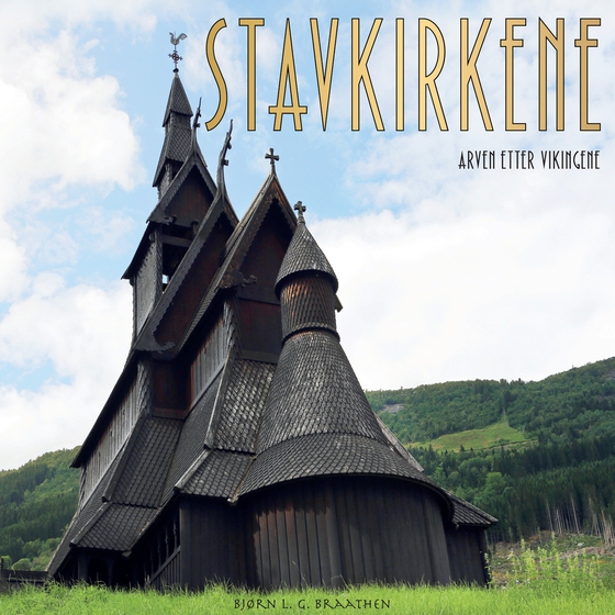 Stavkirkene - arven etter vikingene (ebok) av Bjørn L. G. Braathen