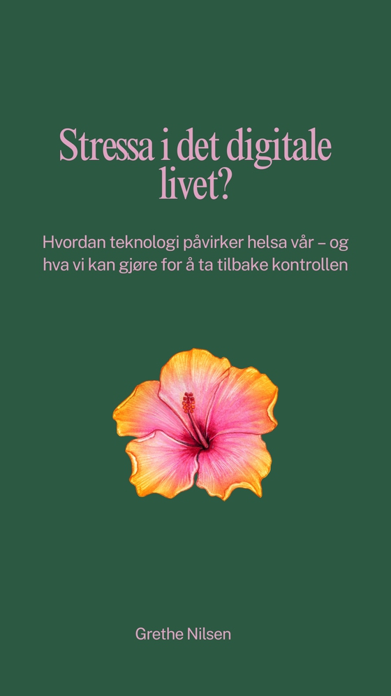 Stressa i det digitale livet? - Hvordan teknologi påvirker helsa vår – og hva vi kan gjøre for å ta tilbake kontrollen (ebok) av Grethe  Nilsen