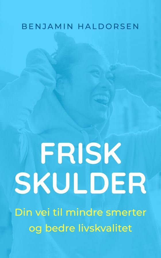 Frisk skulder - Din vei til mindre smerter og bedre livskvalitet (ebok) av Benjamin Haldorsen