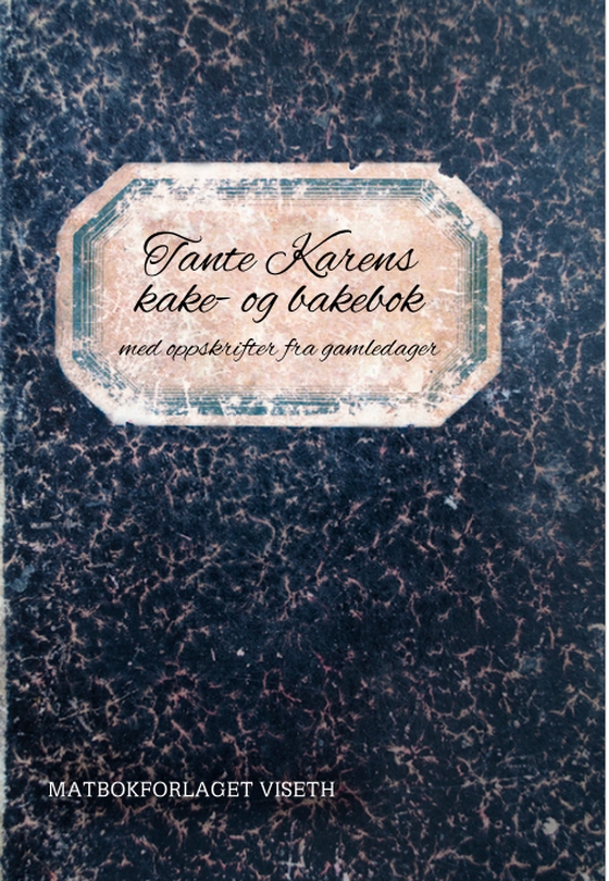 Tante Karens kake-og bakebok - med oppskrifter fra gamle dager (ebok) av Solveig  Viseth