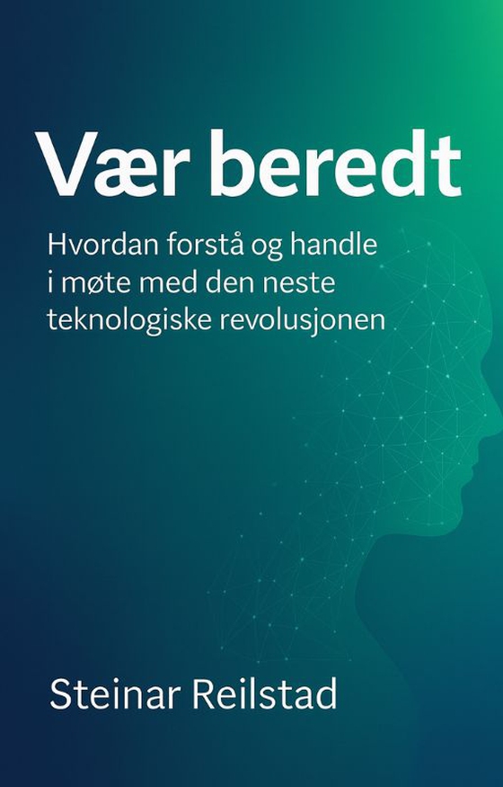 Vær beredt - Hvordan forstå og handle i møte med den neste tekniske revolusjonen (ebok) av Steinar  Reilstad