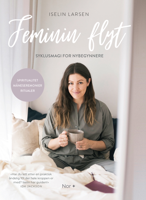 Feminin flyt: syklusmagi for nybegynnere - Spiritualitet, måneseremonier, ritualer (ebok) av Iselin  Larsen