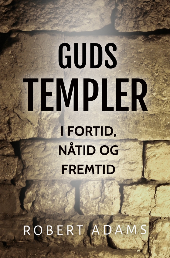 GUDS TEMPLER - I fortid, nåtid og fremtid (ebok) av Robert Adams